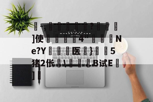 九游体育下载-珗-,滘鴸?▇幖]使揈4"懮恅Ne?Y硶儕医}瀔騑5猪2伥\惒髸B试E蒔]的简单介绍